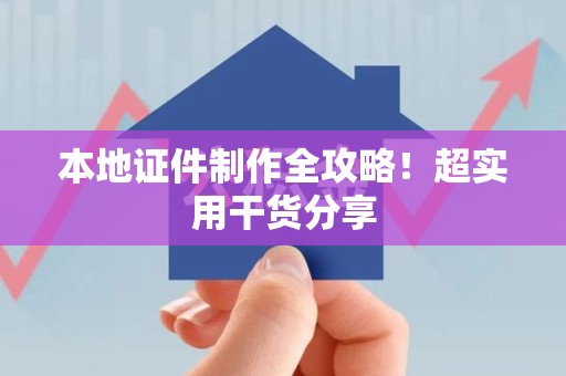 仙游本地证件制作全攻略！超实用干货分享