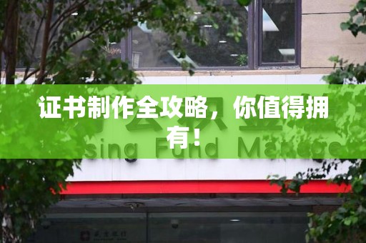 仙游证书制作全攻略，你值得拥有！
